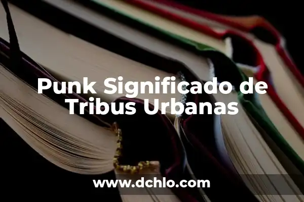 El Significado de Sorongo: Un Viaje Musical a lo Largo del Tiempo 8 Punk Significado de Tribus Urbanas