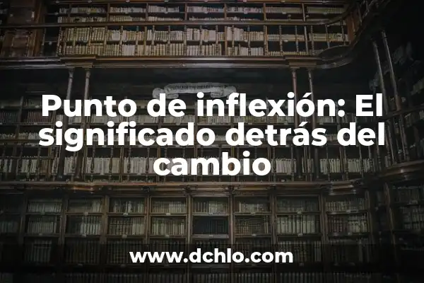 Significado de Ser Punto de Inflexión 4 Punto de inflexión: El significado detrás del cambio