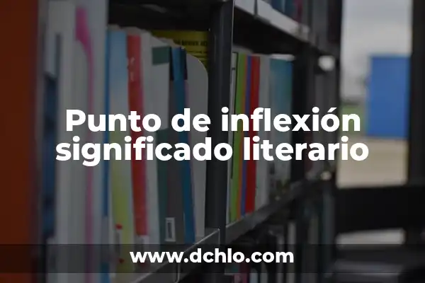 Significado de Ser Punto de Inflexión 3 Punto de inflexión significado literario