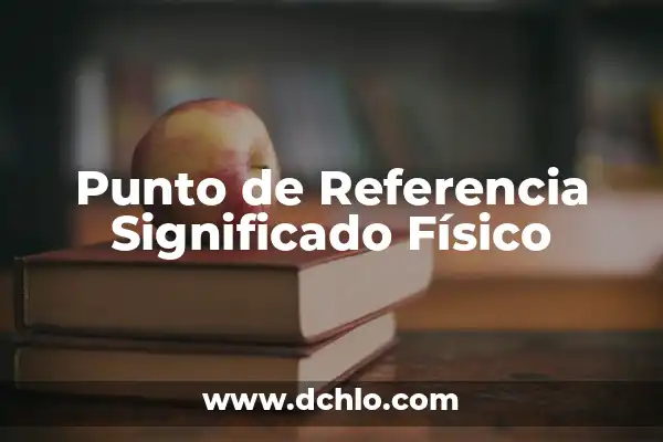 Entendiendo el Concepto de Referencia Inercial 6 Punto de Referencia Significado Físico