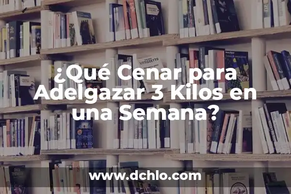 ¿Qué Te Tomar por la Noche para Adelgazar? 6 ¿Qué Cenar para Adelgazar 3 Kilos en una Semana?