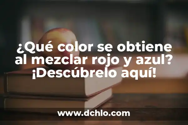 ¿Cuál es el color que se obtiene al mezclar rojo y azul? 7 ¿Qué color se obtiene al mezclar rojo y azul? ¡Descúbrelo aquí!