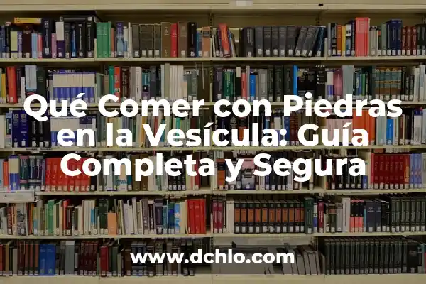 Tipos de piedras y su significado 4 Qué Comer con Piedras en la Vesícula: Guía Completa y Segura