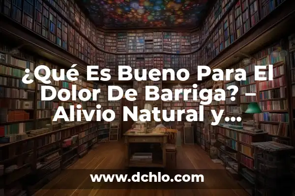 Alivio para el Dolor de Barriga: ¿Qué Comer Cuando Te Duele la Barriga? 7 ¿Qué Es Bueno Para El Dolor De Barriga? – Alivio Natural y Efectivo