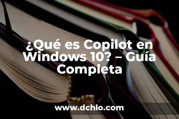 Cómo Activar Copilot en Windows 11: Guía Definitiva 6 ¿Qué es Copilot en Windows 10? – Guía Completa