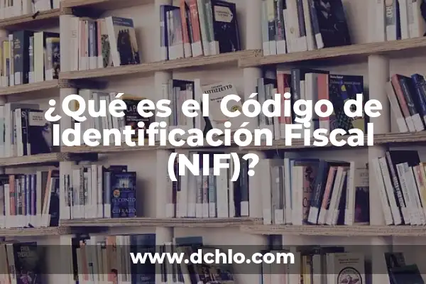 Significado de la NIF 7 ¿Qué es el Código de Identificación Fiscal (NIF)?