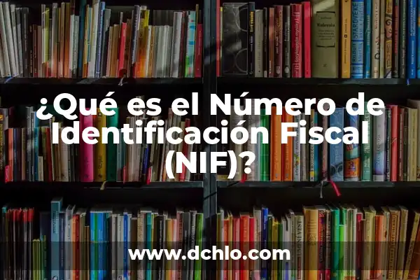 Significado de la NIF 4 ¿Qué es el Número de Identificación Fiscal (NIF)?