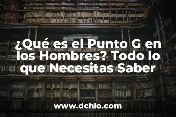 ¿En qué lado está el apéndice? Guía completa para encontrarlo 6 ¿Qué es el Punto G en los Hombres? Todo lo que Necesitas Saber