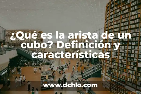 ¿Qué es una Arista de un Cubo? - Definición y Propiedades 7 ¿Qué es la arista de un cubo? Definición y características