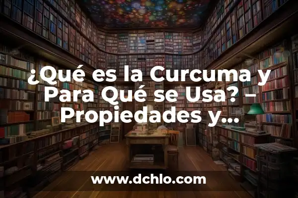 ¿Para qué es buena la curcuma? Descubre los beneficios de este potente ingrediente natural 5 ¿Qué es la Curcuma y Para Qué se Usa? – Propiedades y Beneficios