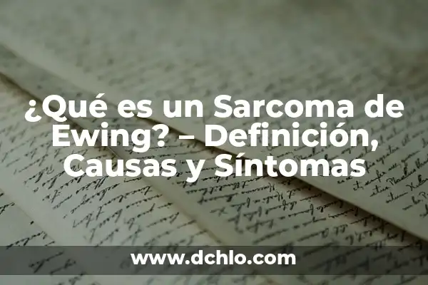 ¿Qué es la Mononucleosis y Síntomas? 5 ¿Qué es un Sarcoma de Ewing? – Definición, Causas y Síntomas