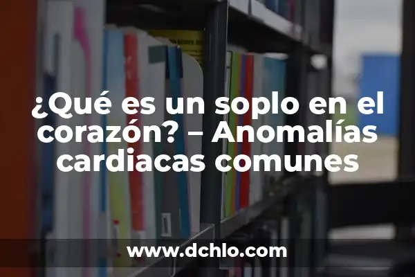 ¿Cómo es la Otitis en Adultos? - Síntomas, Causas y Tratamiento 3 ¿Qué es un soplo en el corazón? – Anomalías cardiacas comunes