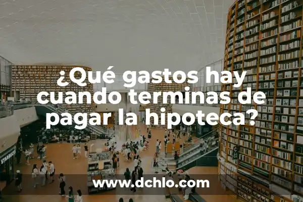 Como hacer control de gastos en una cadena de supermercados 3 ¿Qué gastos hay cuando terminas de pagar la hipoteca?
