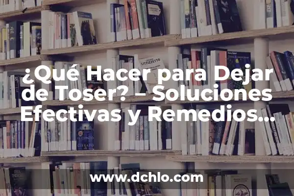 Remedios Naturales para Aliviar la Tos: Lo Mejor que Tomar 7 ¿Qué Hacer para Dejar de Toser? – Soluciones Efectivas y Remedios Naturales