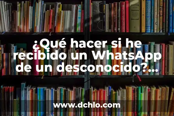 Cómo Hacer Una Copia de Seguridad del WhatsApp: Guía Detallada 7 ¿Qué hacer si he recibido un WhatsApp de un desconocido? Guía completa para mantener la seguridad en línea