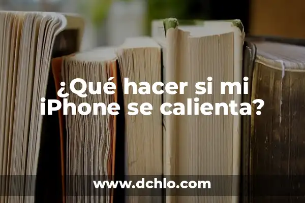 ¿Qué hacer si mi iPhone se calienta?