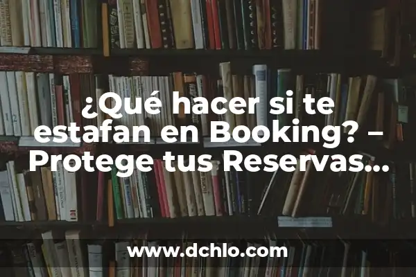 Cómo hacer que un conejo te quiera 6 ¿Qué hacer si te estafan en Booking? – Protege tus Reservas de Viaje
