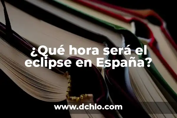 A qué hora fue el eclipse en España - Historia de los eclipses solares en España 6 ¿Qué hora será el eclipse en España?