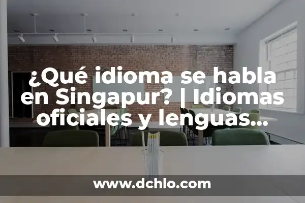 Significado de las Lenguas de Fuego 7 ¿Qué idioma se habla en Singapur? | Idiomas oficiales y lenguas habladas