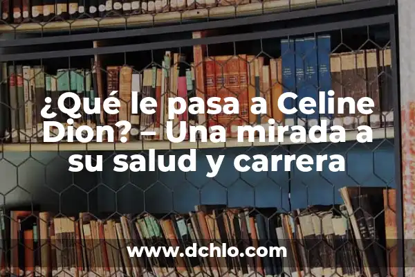 ¿Qué pasa si haces caca verde? - Causas y significado de la heces verdes 5 ¿Qué le pasa a Celine Dion? – Una mirada a su salud y carrera