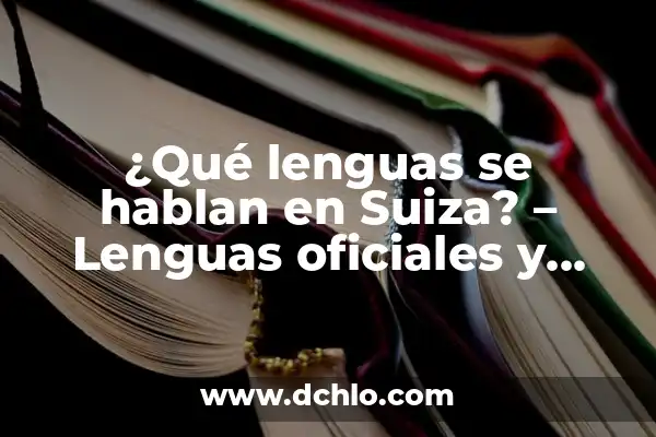 ¿Qué lenguaje se habla en Suiza? 6 ¿Qué lenguas se hablan en Suiza? – Lenguas oficiales y minoritarias en Suiza