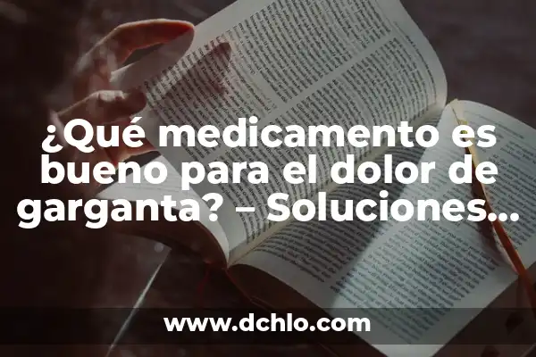 Remedios Naturales para Dolor de Garganta y Mocos - Soluciones Efectivas 8 ¿Qué medicamento es bueno para el dolor de garganta? – Soluciones efectivas para el alivio del dolor de garganta