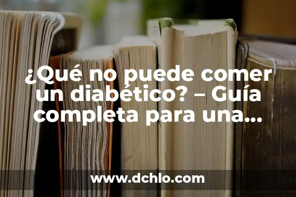 Alimentos que no debe comer un diabético: Una Guía Completa 3 ¿Qué no puede comer un diabético? – Guía completa para una alimentación saludable