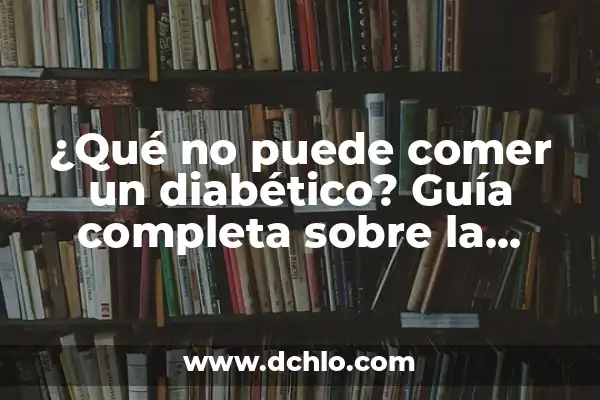 Alimentos que no debe comer un diabético: Una Guía Completa 6 ¿Qué no puede comer un diabético? Guía completa sobre la alimentación y la diabetes