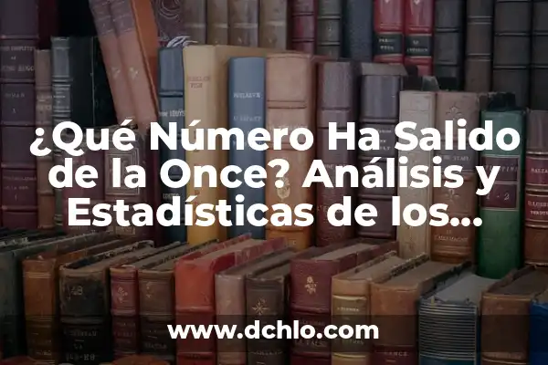 Buscar Número de la Lotería Nacional: Guía Completa para Encontrar tus Números Ganadores 5 ¿Qué Número Ha Salido de la Once? Análisis y Estadísticas de los Números Ganadores