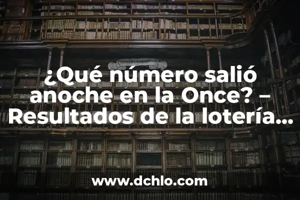 Comprobar Lotería y Apuestas del Estado - ¡Descubre los Resultados más Recientes! 8 ¿Qué número salió anoche en la Once? – Resultados de la lotería más recientes