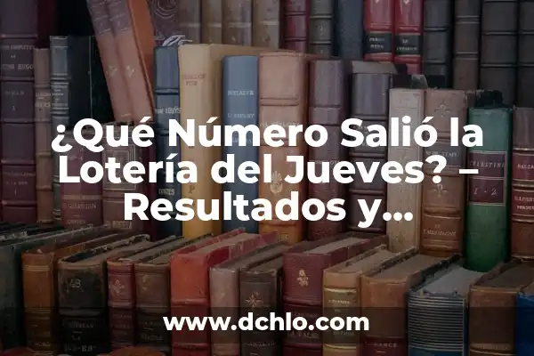 Buscar Número de la Lotería Nacional: Guía Completa para Encontrar tus Números Ganadores 8 ¿Qué Número Salió la Lotería del Jueves? – Resultados y Ganadores