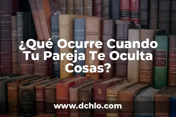 ¿Qué es el mal de altura? (Síndrome de Altitud Aguda) 4 ¿Qué Ocurre Cuando Tu Pareja Te Oculta Cosas?