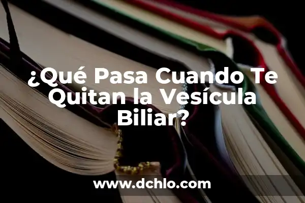 ¿Qué pasa si te quitan el útero? Guía completa sobre la histerectomía 5 ¿Qué Pasa Cuando Te Quitan la Vesícula Biliar?