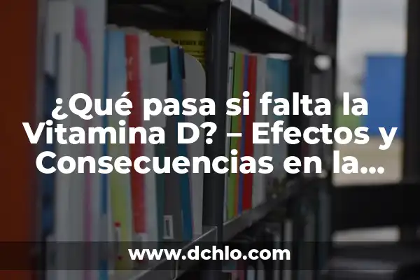 Cómo Bajar la Vitamina B12 de Forma Natural - Alternativas Saludables 4 ¿Qué pasa si falta la Vitamina D? – Efectos y Consecuencias en la Salud