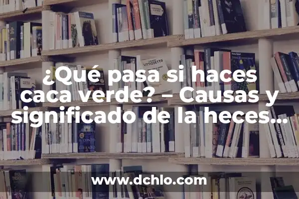 ¿Qué Pasa si Despiertas a un Sonámbulo? 6 ¿Qué pasa si haces caca verde? – Causas y significado de la heces verdes