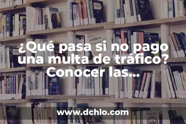 ¿Qué Pasa si Comes Comida Caducada? - Riesgos y Consecuencias 8 ¿Qué pasa si no pago una multa de tráfico? Conocer las consecuencias