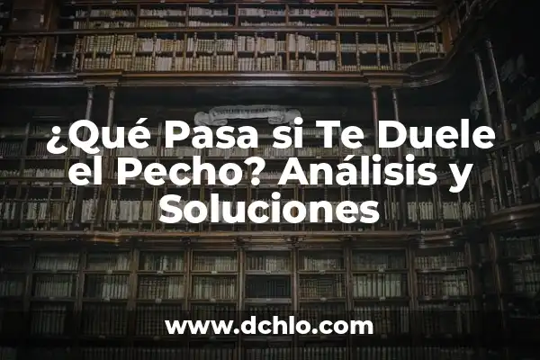¿Qué pasa si te quitan la próstata? Guía detallada sobre la prostatectomía 6 ¿Qué Pasa si Te Duele el Pecho? Análisis y Soluciones