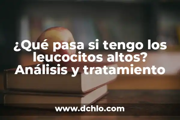 ¿Qué pasa si haces caca verde? - Causas y significado de la heces verdes 3 ¿Qué pasa si tengo los leucocitos altos? Análisis y tratamiento