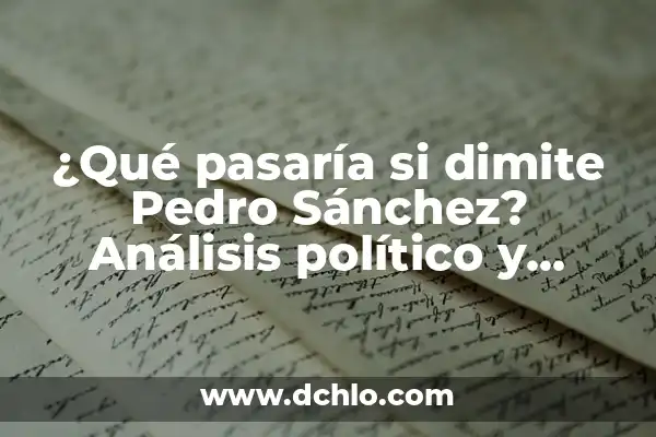 Significado del Nombre de Pedro 7 ¿Qué pasaría si dimite Pedro Sánchez? Análisis político y económico