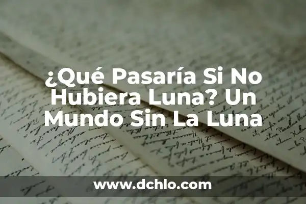 El significado de soñar con alguien conocido 5 ¿Qué Pasaría Si No Hubiera Luna? Un Mundo Sin La Luna