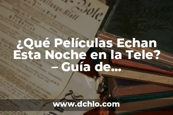 Películas para esta noche en TV: Guía Completa para Disfrutar de una Noche de Cine en Casa 8 ¿Qué Películas Echan Esta Noche en la Tele? – Guía de Programación TV