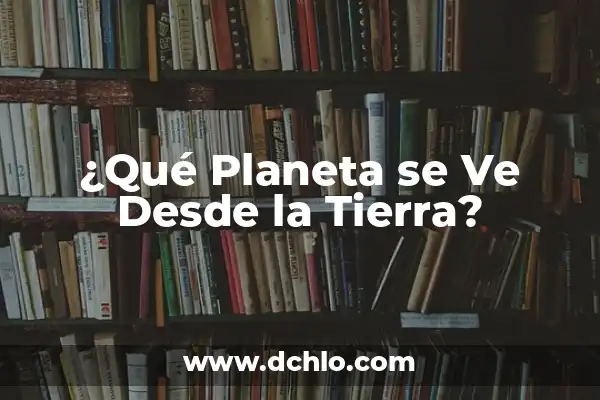 Cuánto Mide la Circunferencia de la Tierra: Descubre el Tamaño del Planeta 6 ¿Qué Planeta se Ve Desde la Tierra?