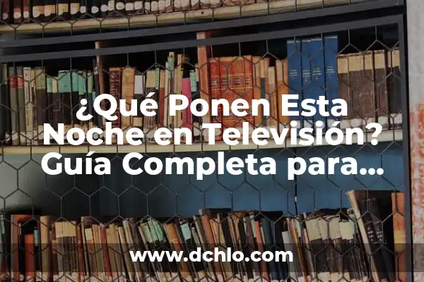 Películas para esta noche en TV: Guía Completa para Disfrutar de una Noche de Cine en Casa 5 ¿Qué Ponen Esta Noche en Televisión? Guía Completa para Disfrutar de la Programación de TV