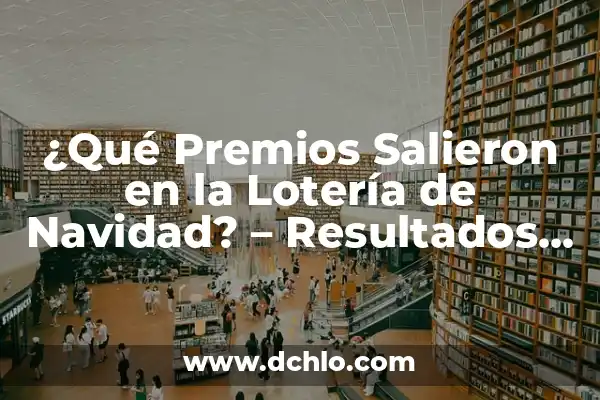 Buscar Número de la Lotería Nacional: Guía Completa para Encontrar tus Números Ganadores 6 ¿Qué Premios Salieron en la Lotería de Navidad? – Resultados y Ganadores