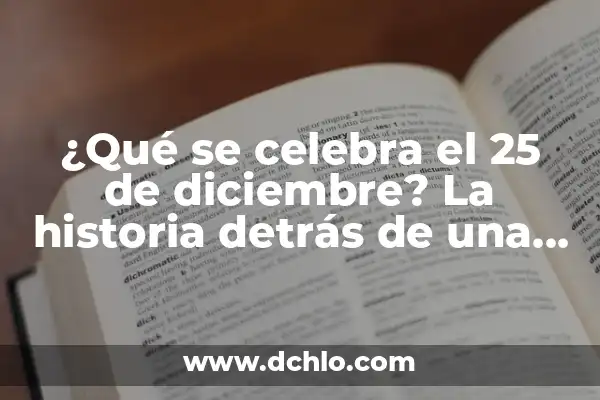 ¿Cuándo se Celebra el Año Nuevo Chino en 2023? - Fecha y Tradiciones 3 ¿Qué se celebra el 25 de diciembre? La historia detrás de una fecha especial