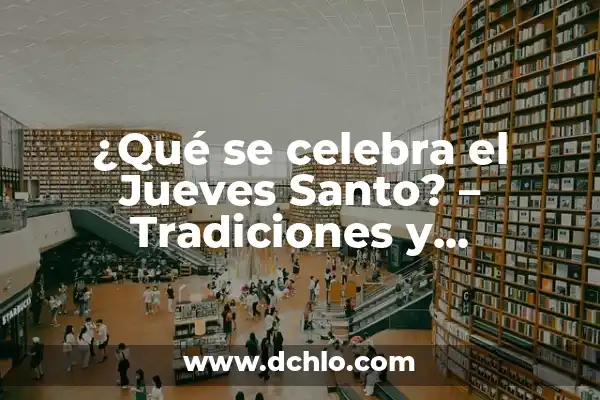 5 de Mayo que se Celebra en México: Significado, Tradiciones y Más 3 ¿Qué se celebra el Jueves Santo? – Tradiciones y significado