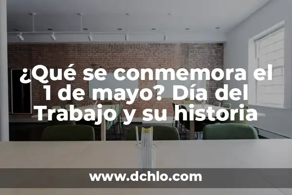 Día de las Madres: Celebración del 10 de Mayo 6 ¿Qué se conmemora el 1 de mayo? Día del Trabajo y su historia
