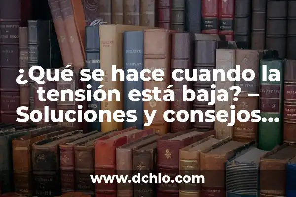 ¿Por qué sube la tensión por la noche? - Causas y Soluciones 4 ¿Qué se hace cuando la tensión está baja? – Soluciones y consejos prácticos