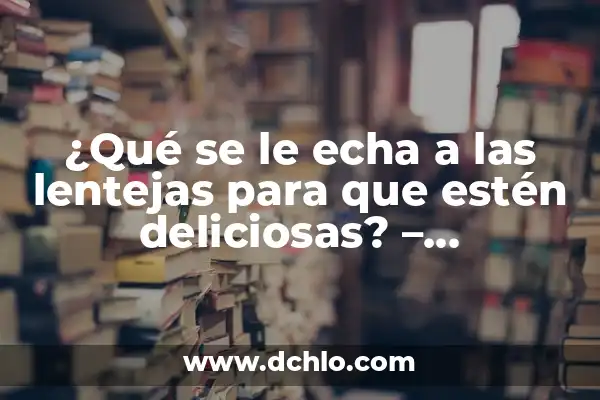¿Cuánto Vale Ver el Fútbol en Movistar? ¡Descúbrelo Aquí! 4 ¿Qué se le echa a las lentejas para que estén deliciosas? – ¡Descúbrelo aquí!