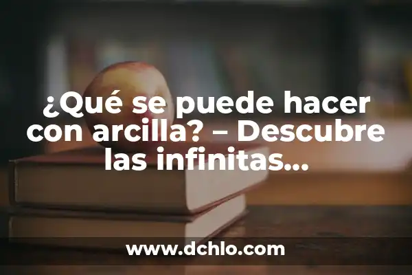 ¿Puede Ir el Girona a la Champions? Análisis de Posibilidades y Ruta al Éxito 5 ¿Qué se puede hacer con arcilla? – Descubre las infinitas posibilidades